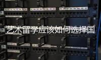艺术留学应该如何选择国家？